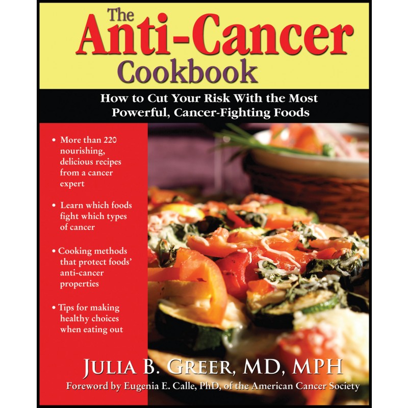 The Anti-Cancer Cookbook: How to Cut Your Risk with the Most Powerful, Cancer-Fighting Foods