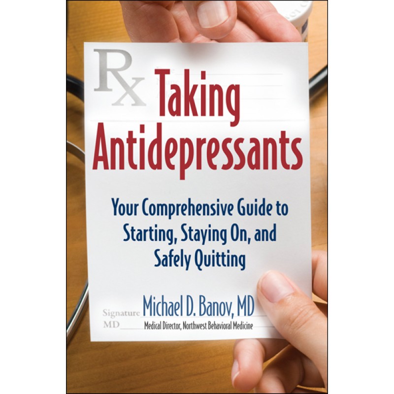 Taking Antidepressants: Your Comprehensive Guide to Starting, Staying On, and Safely Quitting